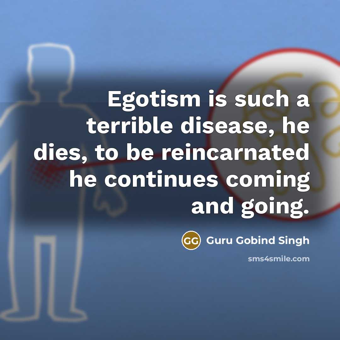 “Egotism is such a terrible disease, he dies, to be…” quote by Guru Gobind Singh