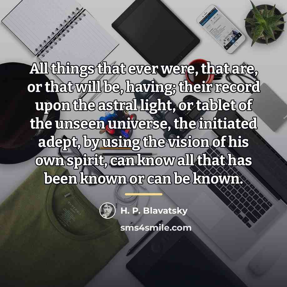 “All things that ever were, that are, or that will…” quote by H. P. Blavatsky