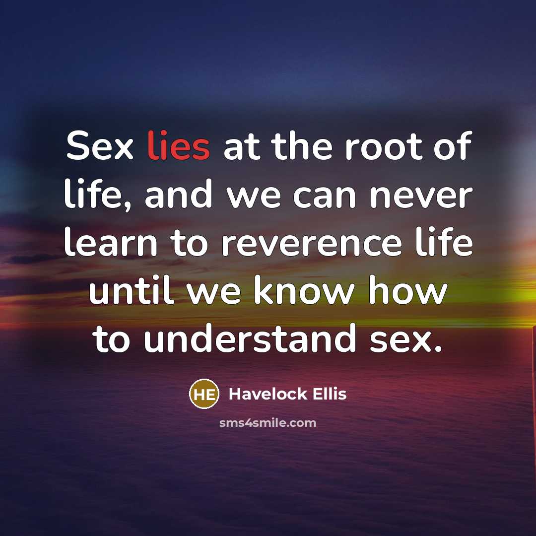 “Sex lies at the root of life, and we can…” quote by Havelock Ellis