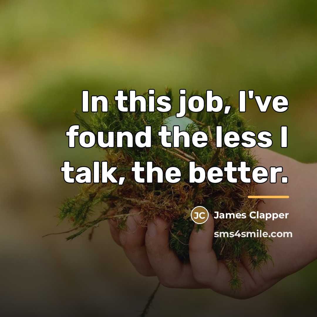“In this job, I've found the less I talk, the…” quote by James Clapper