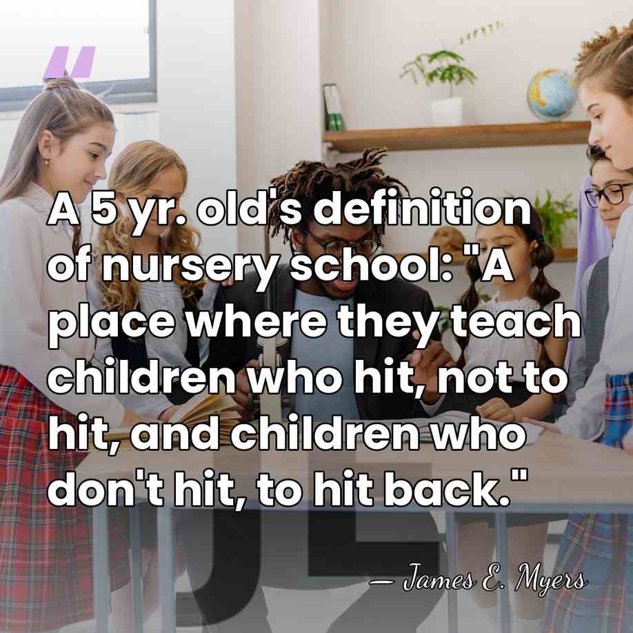 A 5 yr. old's definition of nursery school: "A place where they&hellip; - James E. Myers