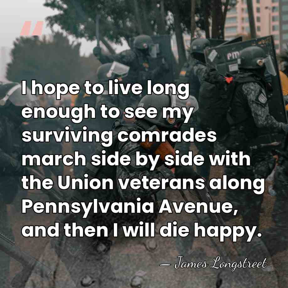 I hope to live long enough to see my surviving comrades march&hellip; - James Longstreet