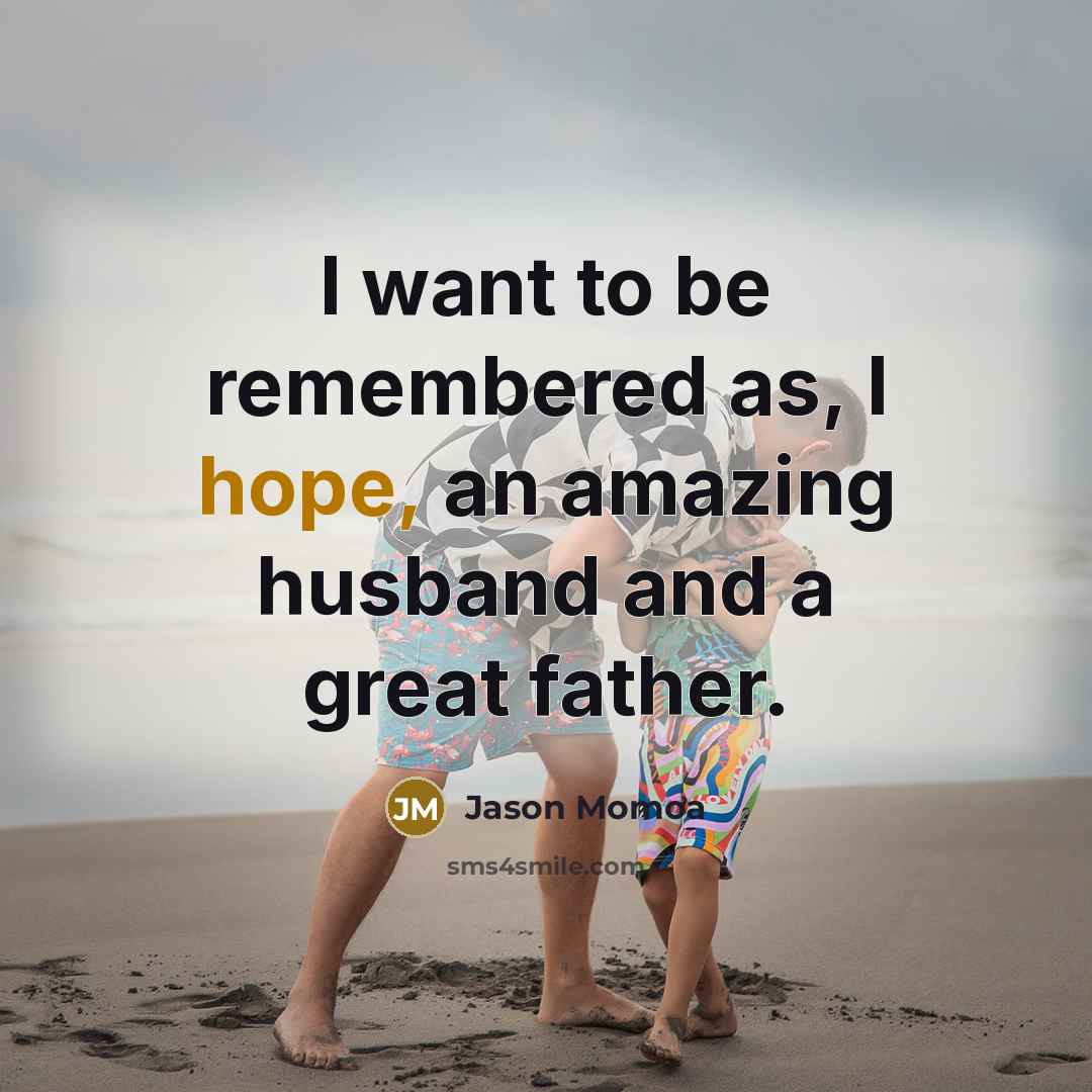 “I want to be remembered as, I hope, an amazing…” quote by Jason Momoa