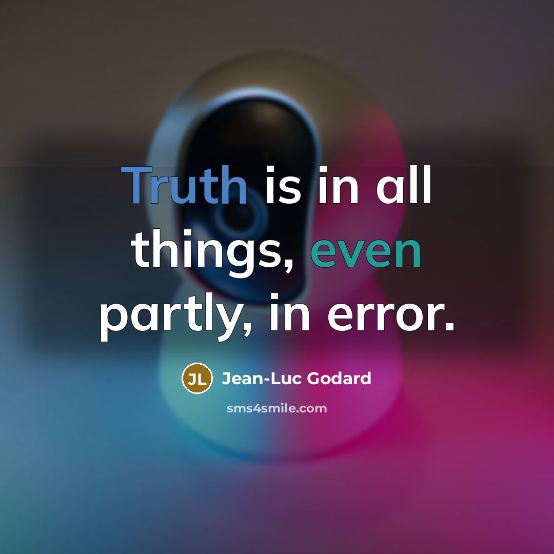 “Truth is in all things, even partly, in error.…” quote by Jean-Luc Godard
