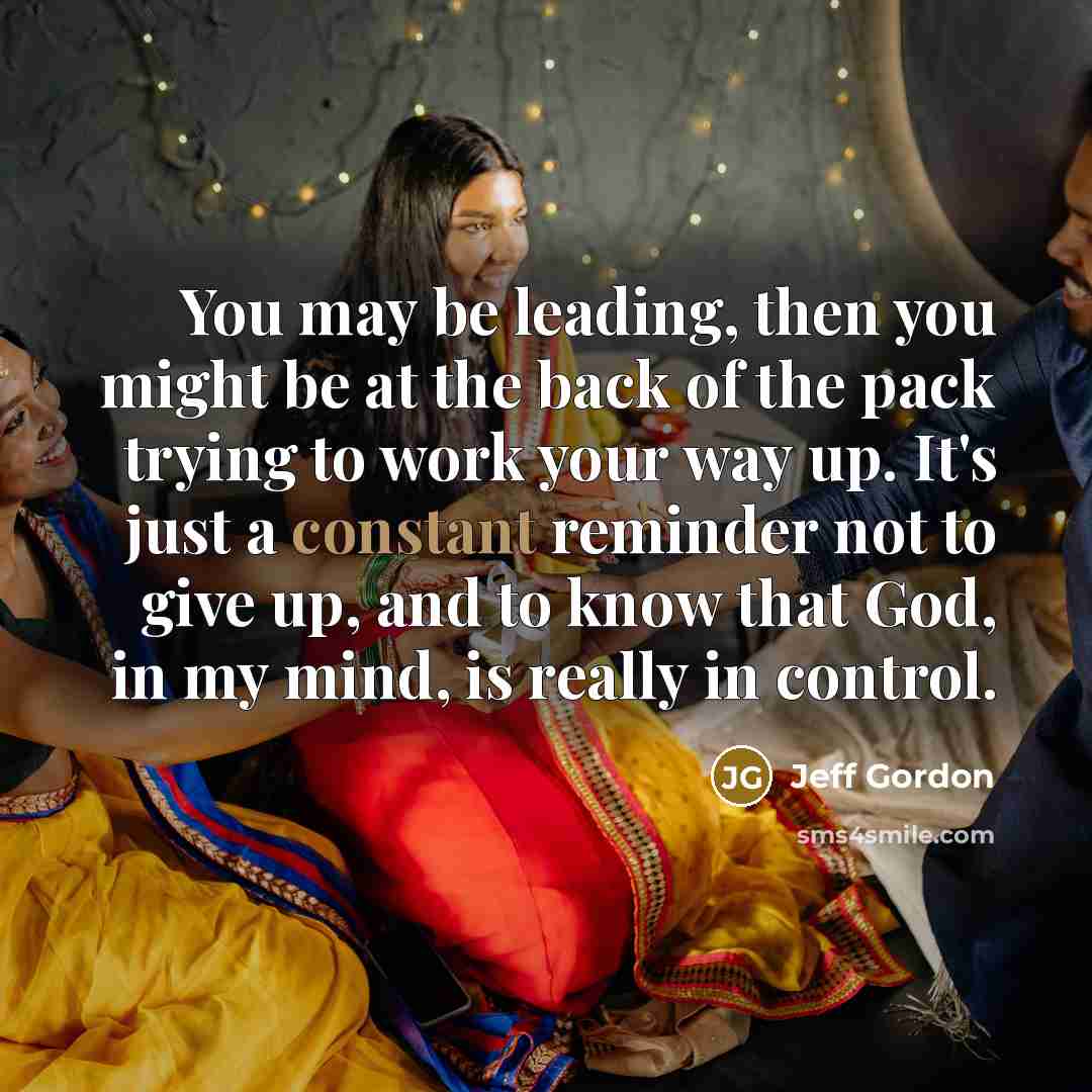 “You may be leading, then you might be at the…” quote by Jeff Gordon