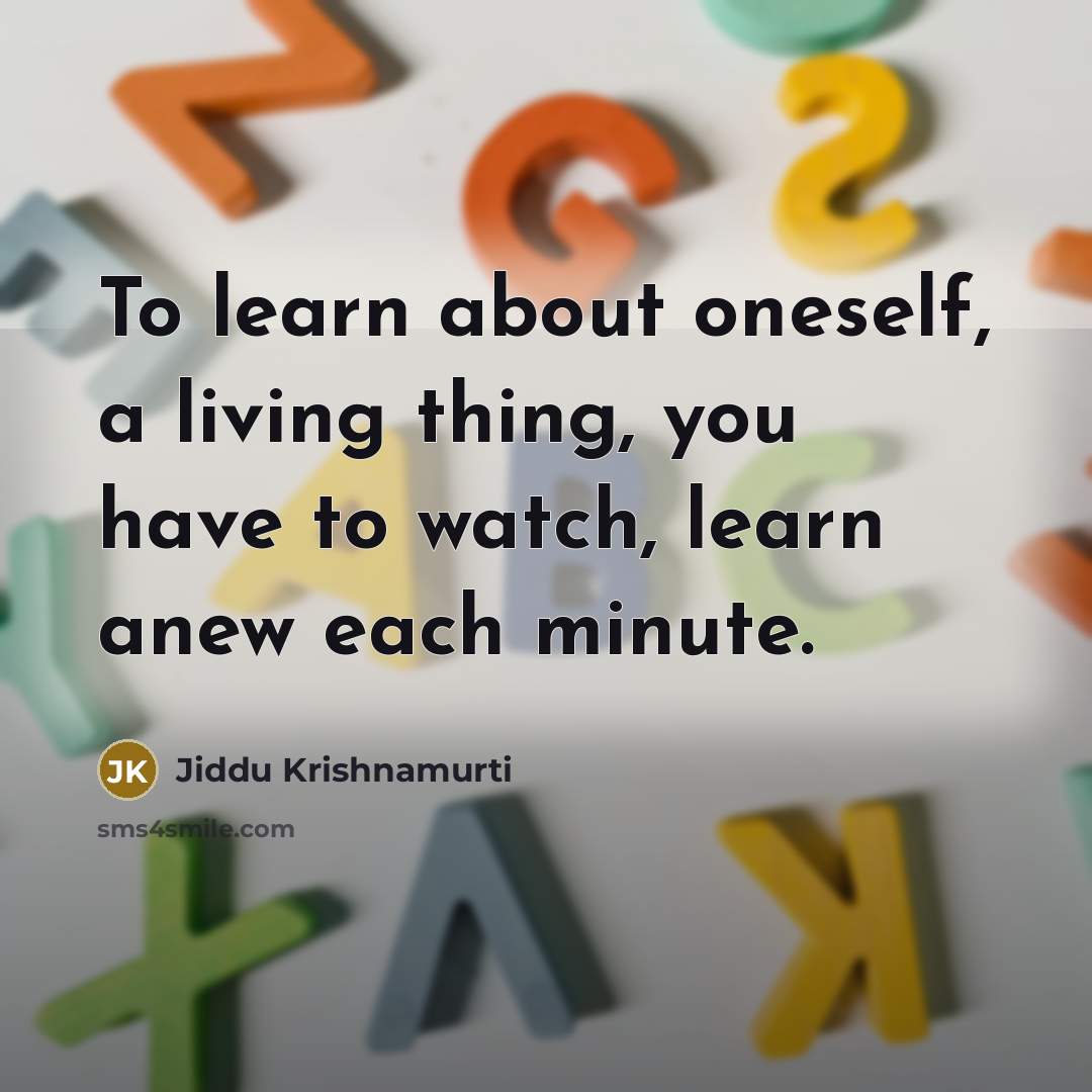 “To learn about oneself, a living thing, you have to…” quote by Jiddu Krishnamurti