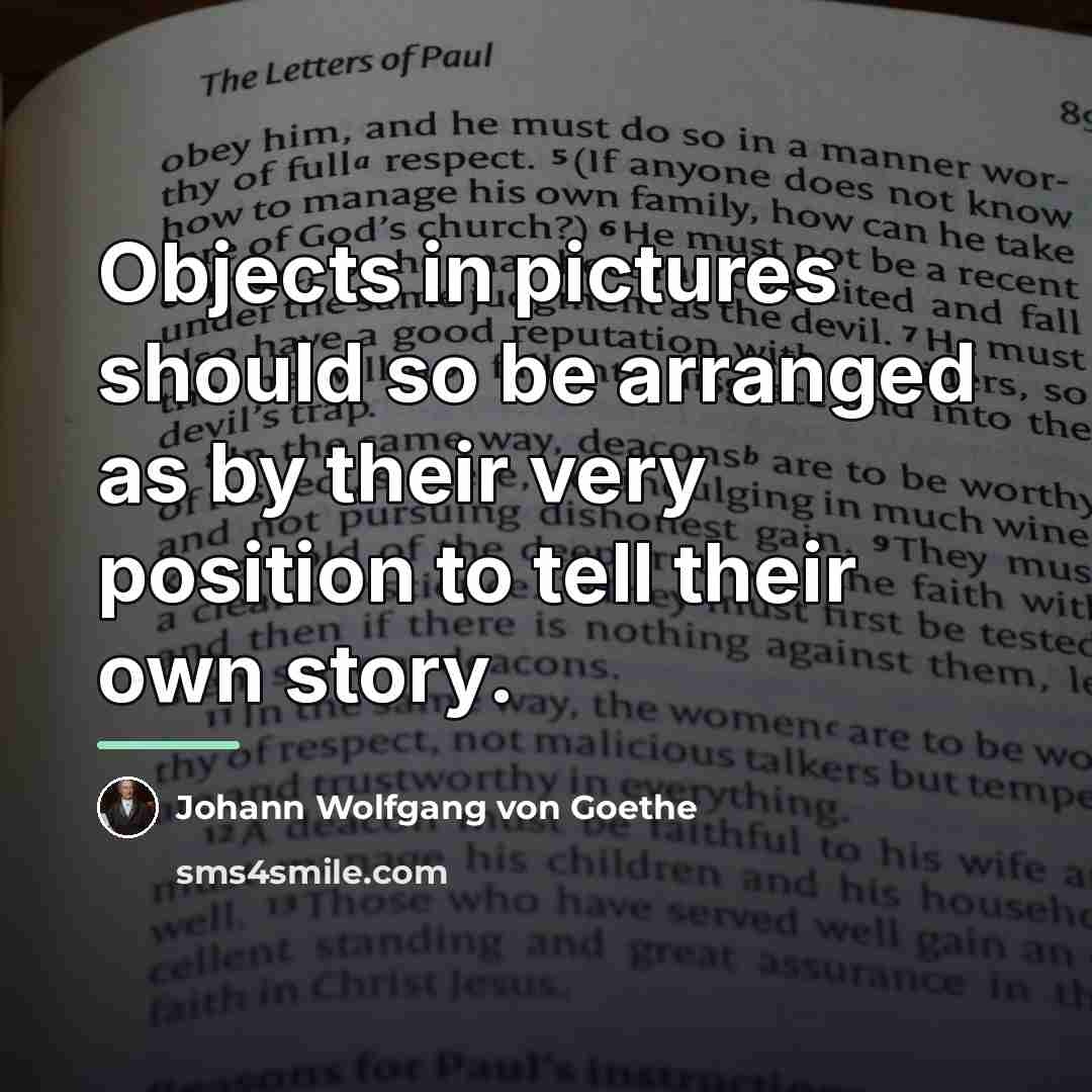 “Objects in pictures should so be arranged as by their…” quote by Johann Wolfgang von Goethe