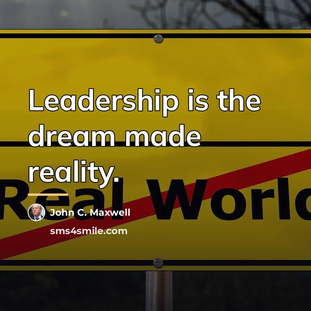 “Leadership is the dream made reality.…” quote by John C. Maxwell