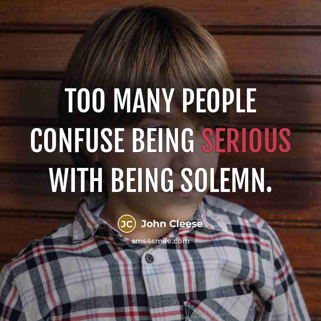 “Too many people confuse being serious with being solemn.…” quote by John Cleese