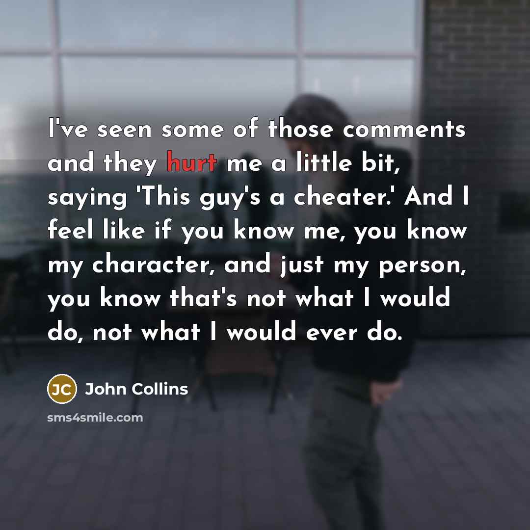 “I've seen some of those comments and they hurt me…” quote by John Collins