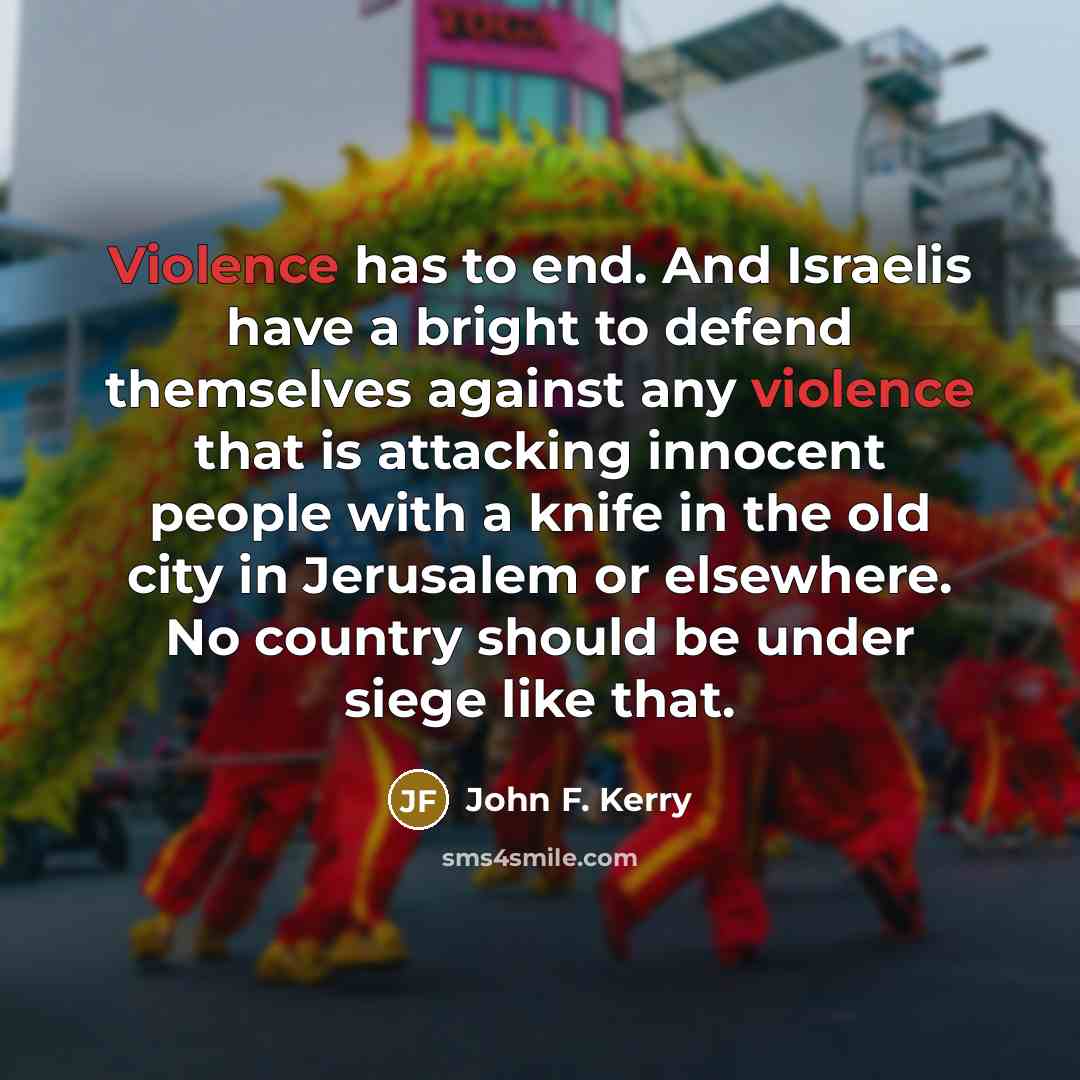 “Violence has to end. And Israelis have a bright to…” quote by John F. Kerry