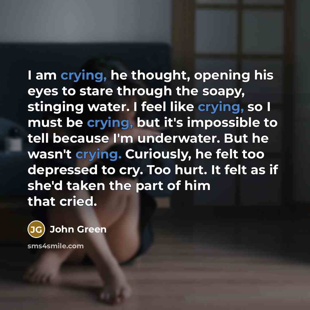 “I am crying, he thought, opening his eyes to stare…” quote by John Green