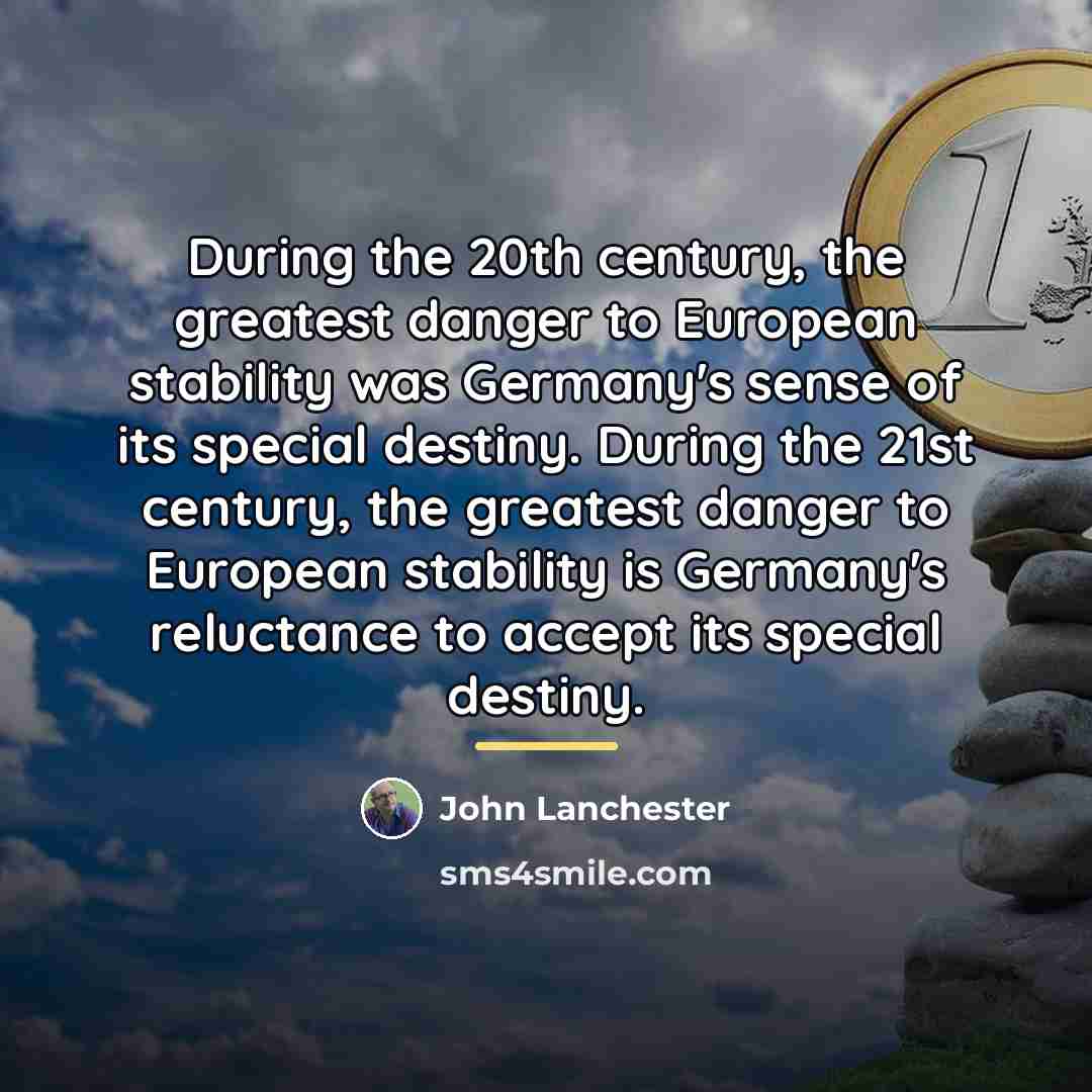 “During the 20th century, the greatest danger to European stability…” quote by John Lanchester
