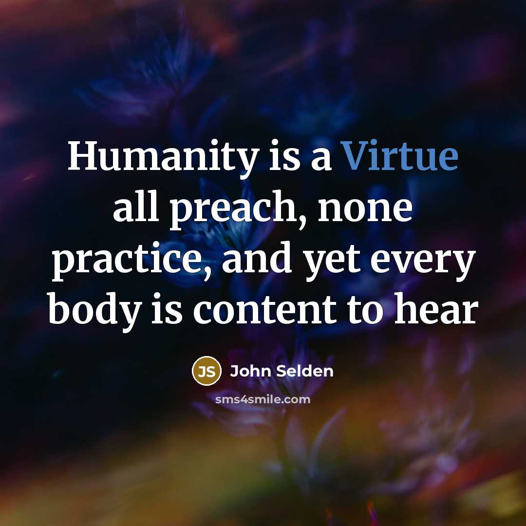 “Humanity is a Virtue all preach, none practice, and yet…” quote by John Selden