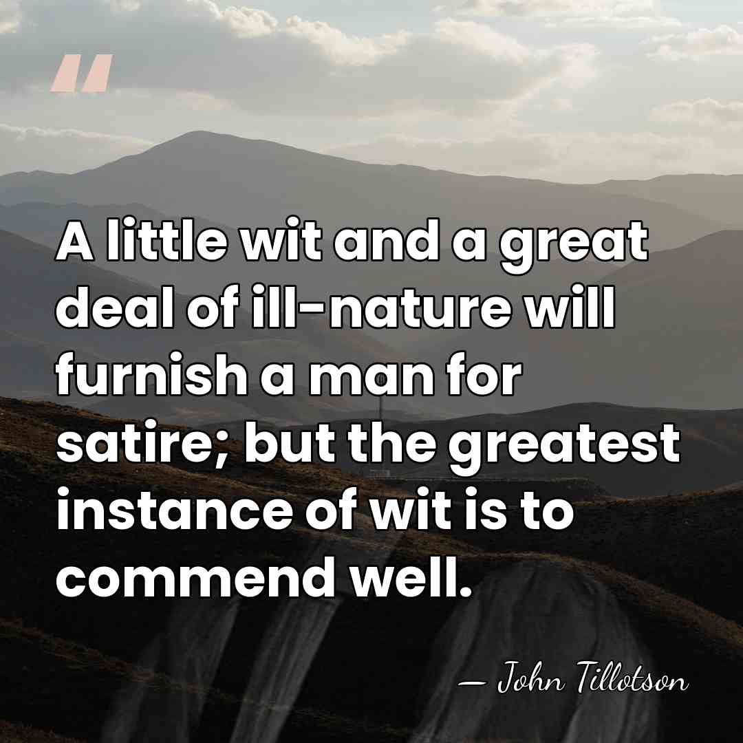 A little wit and a great deal of ill-nature will furnish a&hellip; - John Tillotson