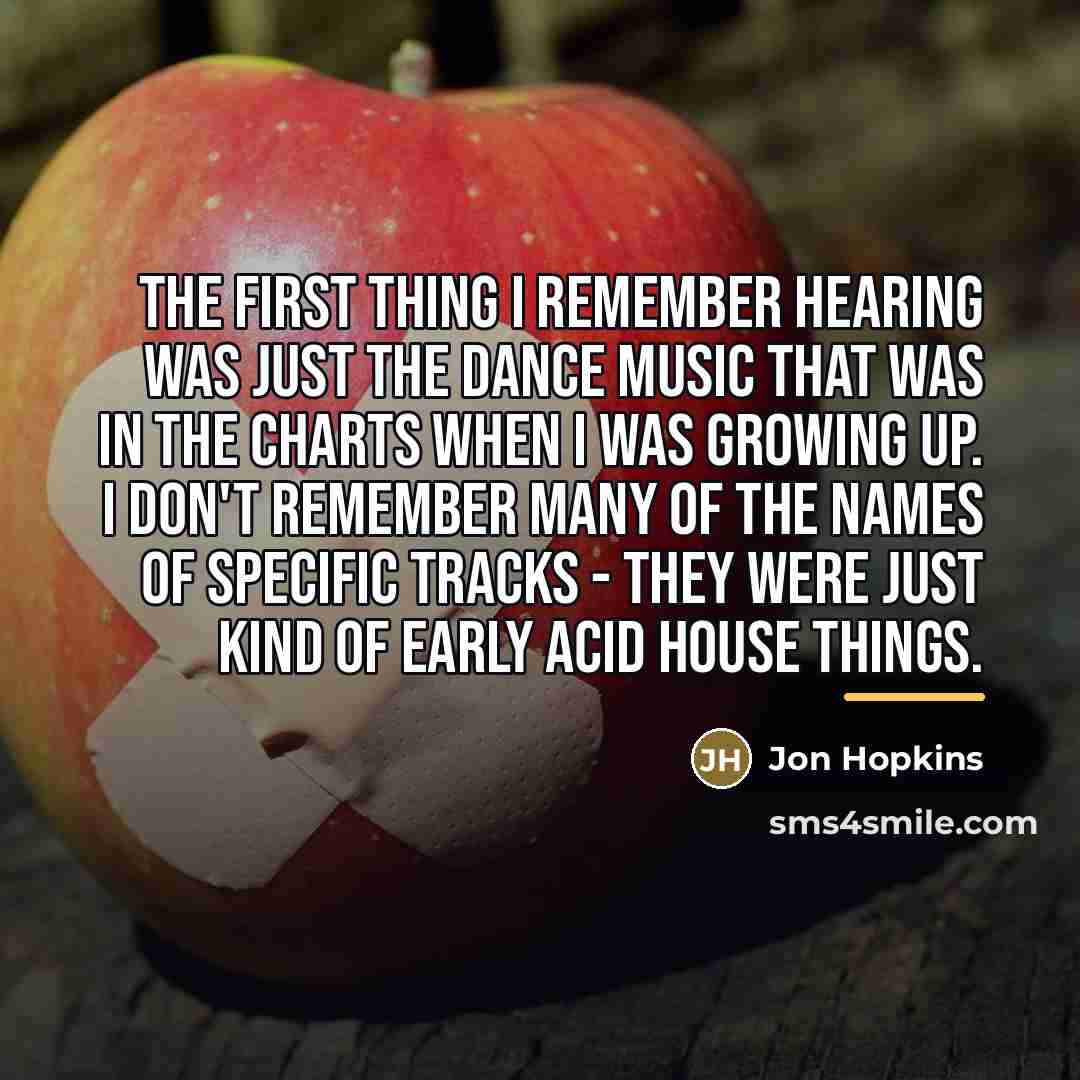 “The first thing I remember hearing was just the dance…” quote by Jon Hopkins