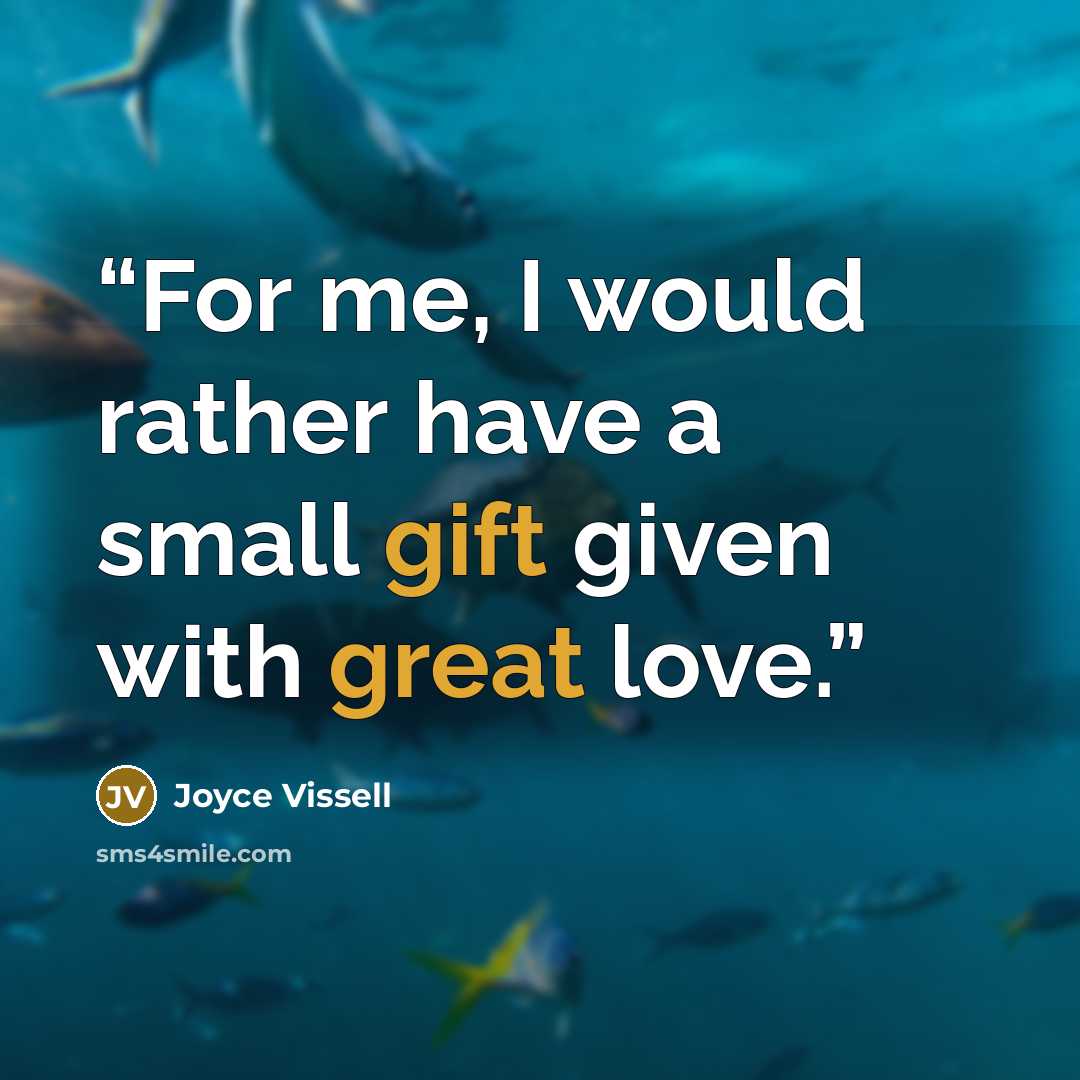 “For me, I would rather have a small gift given with great love.” quote by Joyce Vissell