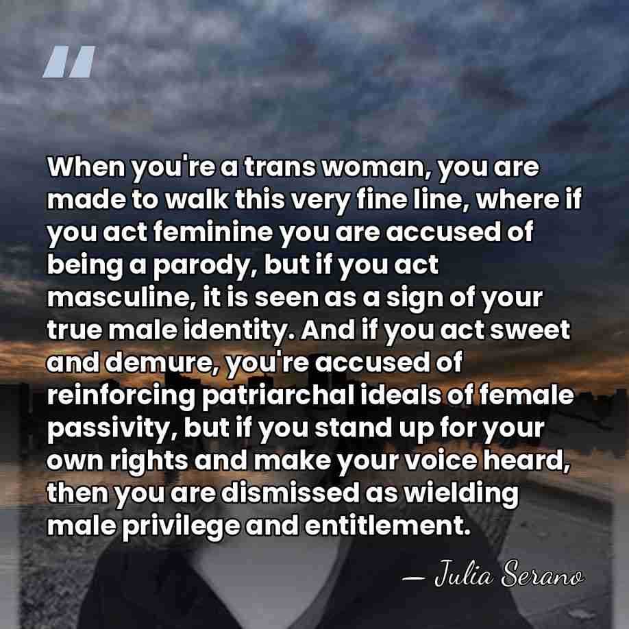 When you're a trans woman, you are made to walk this very&hellip; - Julia Serano