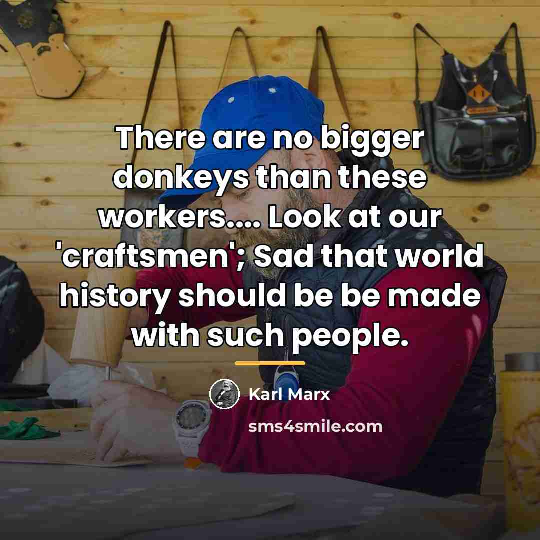 “There are no bigger donkeys than these workers.... Look at…” quote by Karl Marx