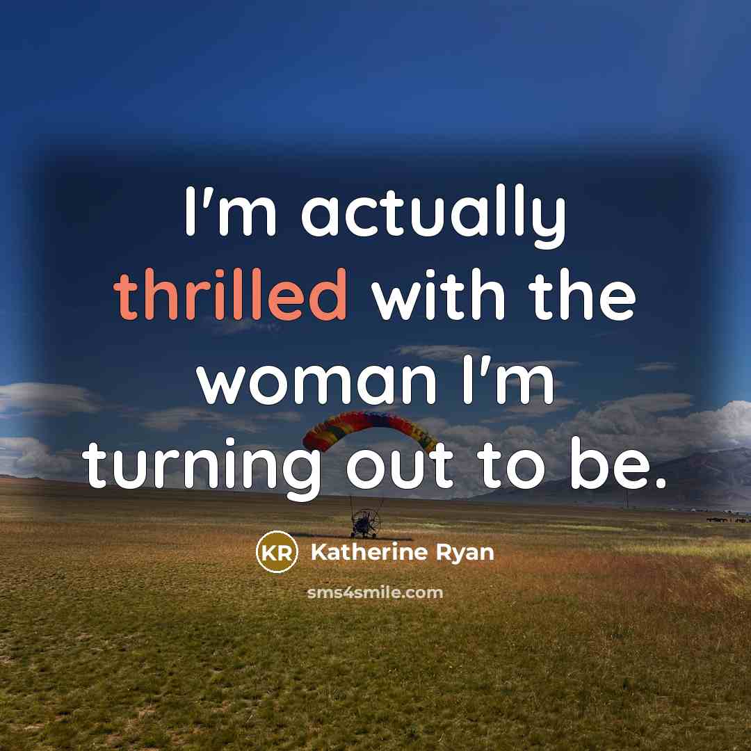 “I'm actually thrilled with the woman I'm turning out to…” quote by Katherine Ryan