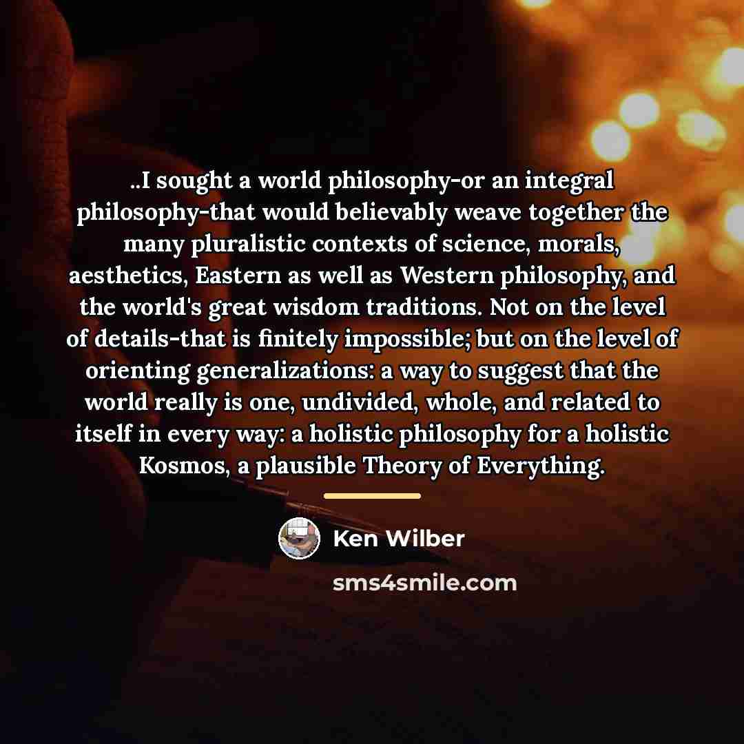 “..I sought a world philosophy-or an integral philosophy-that would believably…” quote by Ken Wilber