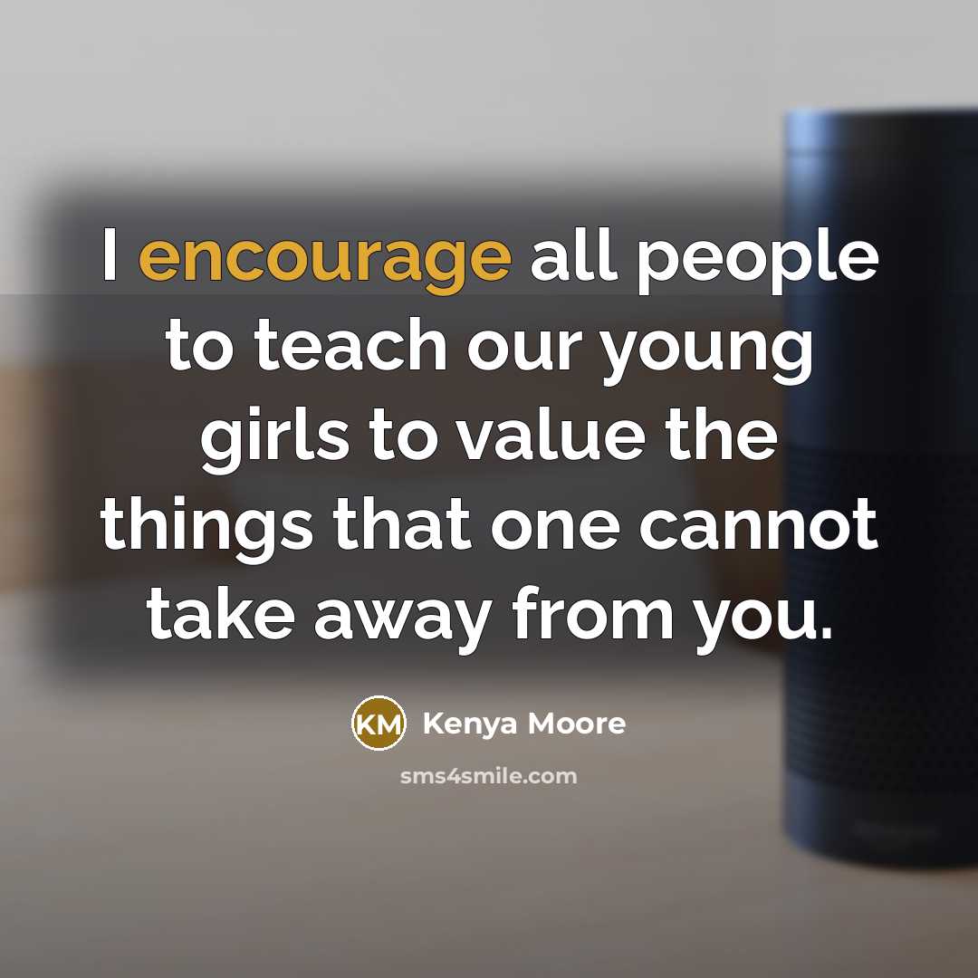 “I encourage all people to teach our young girls to…” quote by Kenya Moore