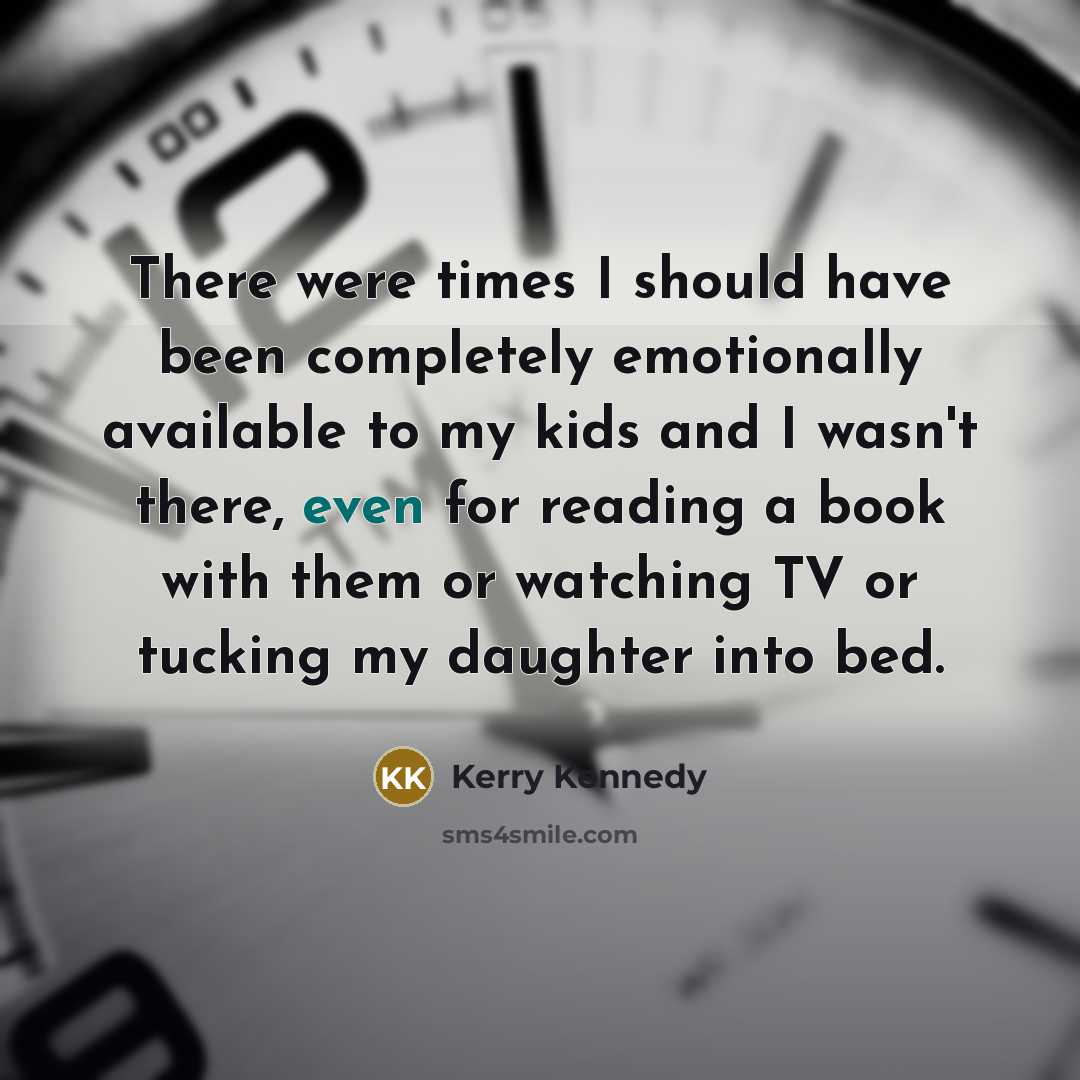 “There were times I should have been completely emotionally available…” quote by Kerry Kennedy