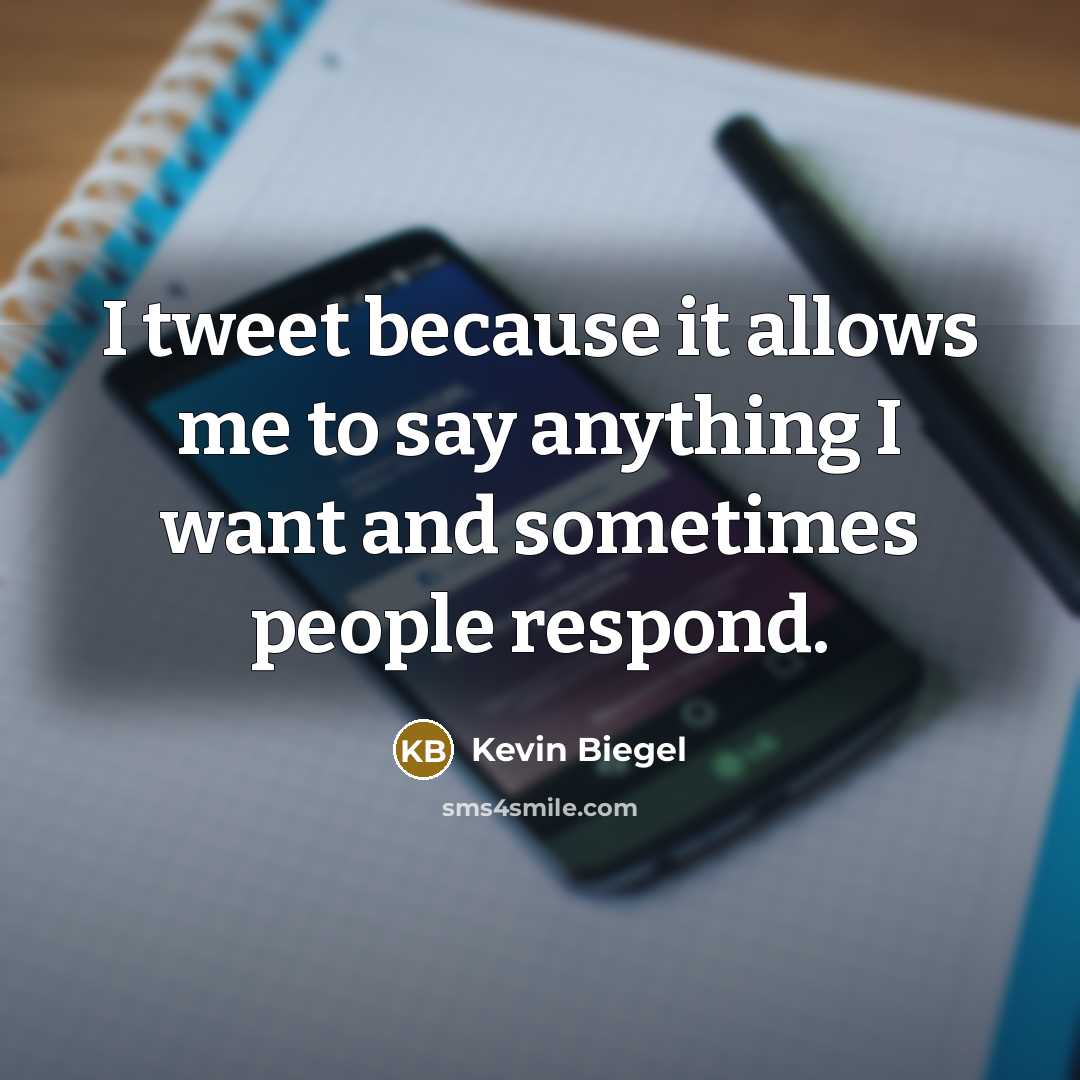 “I tweet because it allows me to say anything I…” quote by Kevin Biegel