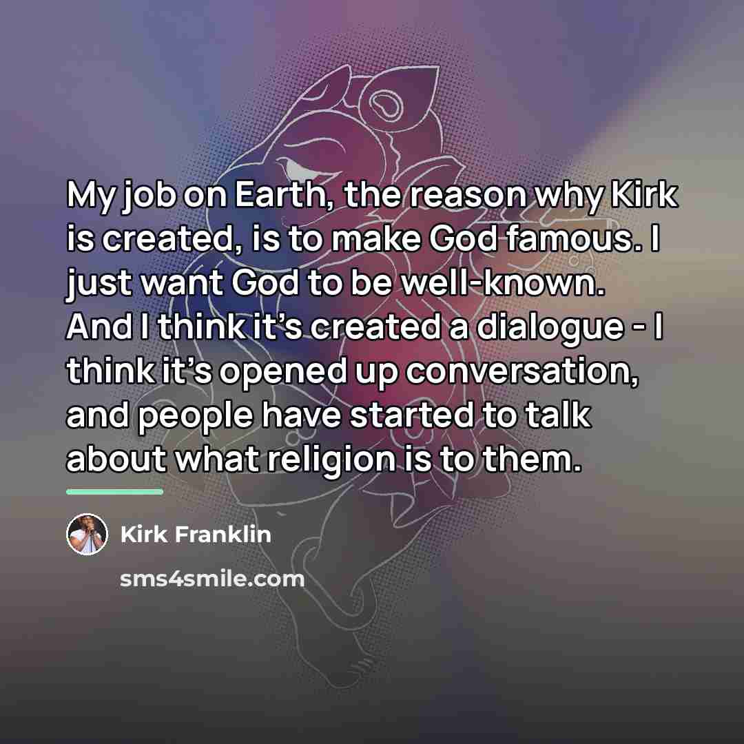 “My job on Earth, the reason why Kirk is created,…” quote by Kirk Franklin