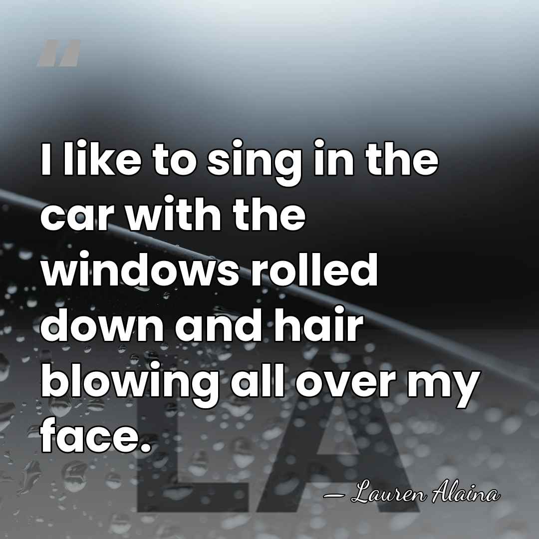 I like to sing in the car with the windows rolled down&hellip; - Lauren Alaina