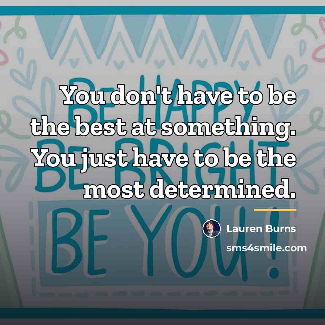 “You don't have to be the best at something. You…” quote by Lauren Burns