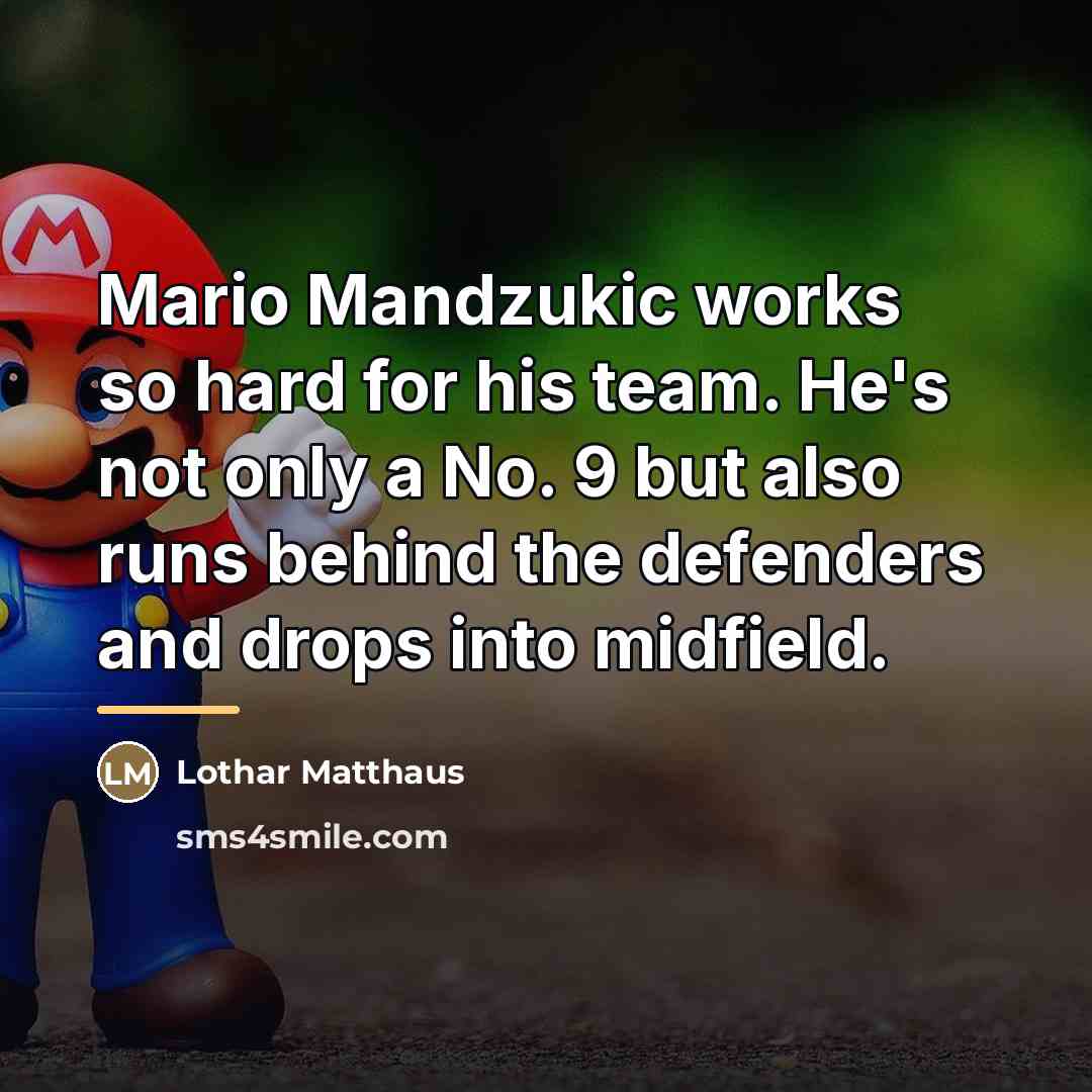“Mario Mandzukic works so hard for his team. He's not…” quote by Lothar Matthaus