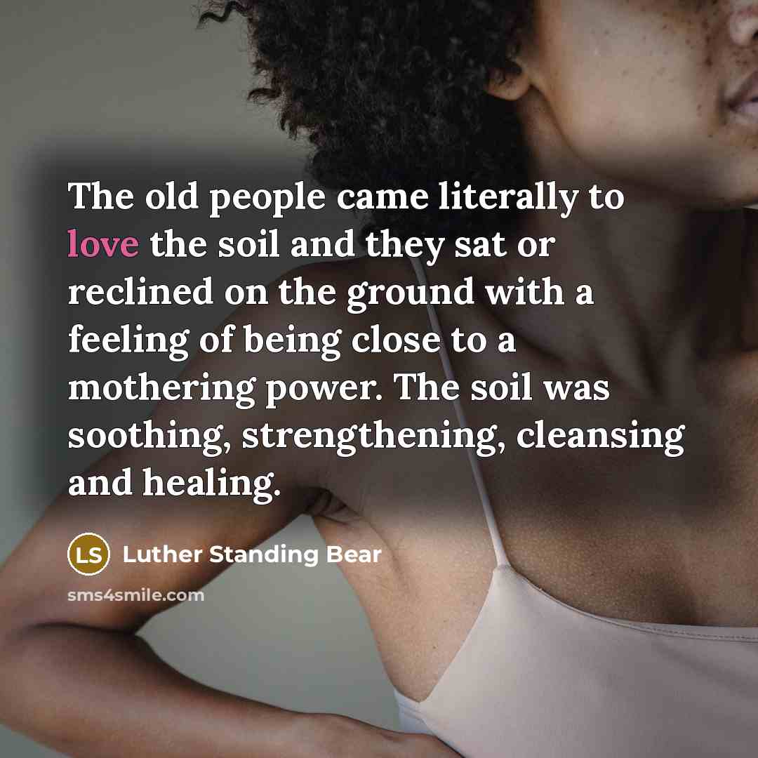 “The old people came literally to love the soil and…” quote by Luther Standing Bear