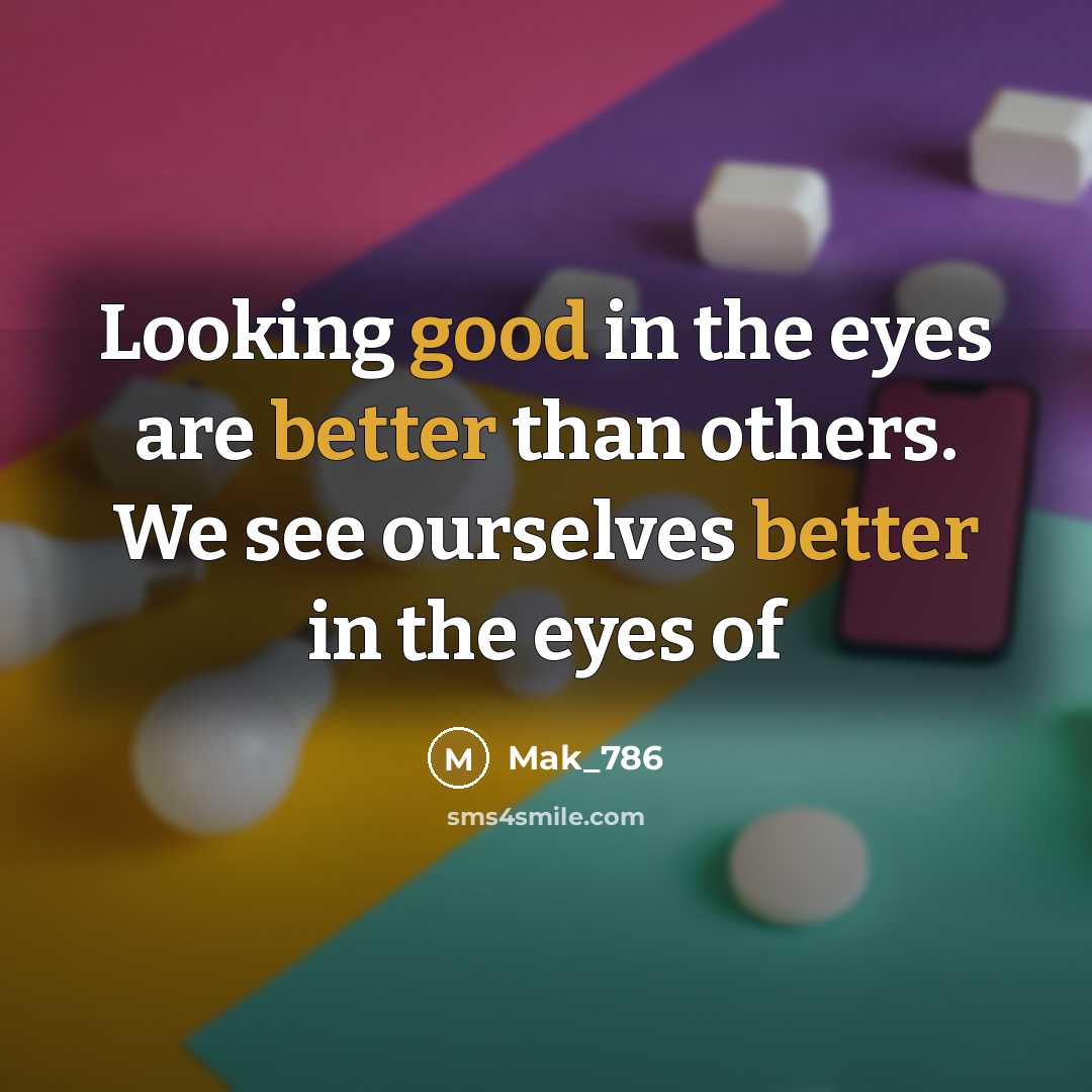 “Looking good in the eyes are better than others. We see ourselves better in the eyes of” quote by Mak_786