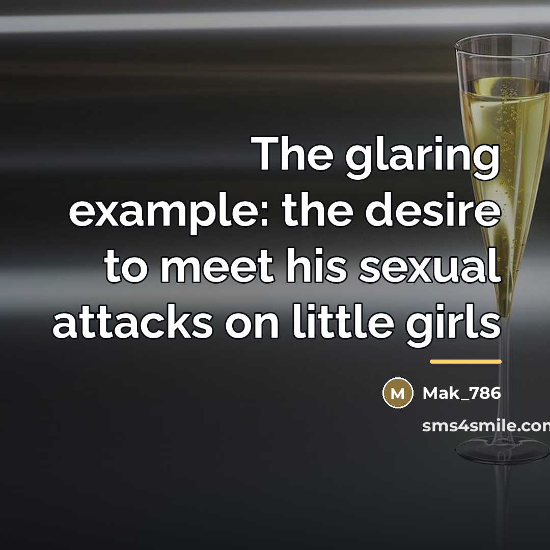 “The glaring example: the desire to meet his sexual attacks…” quote by Mak_786