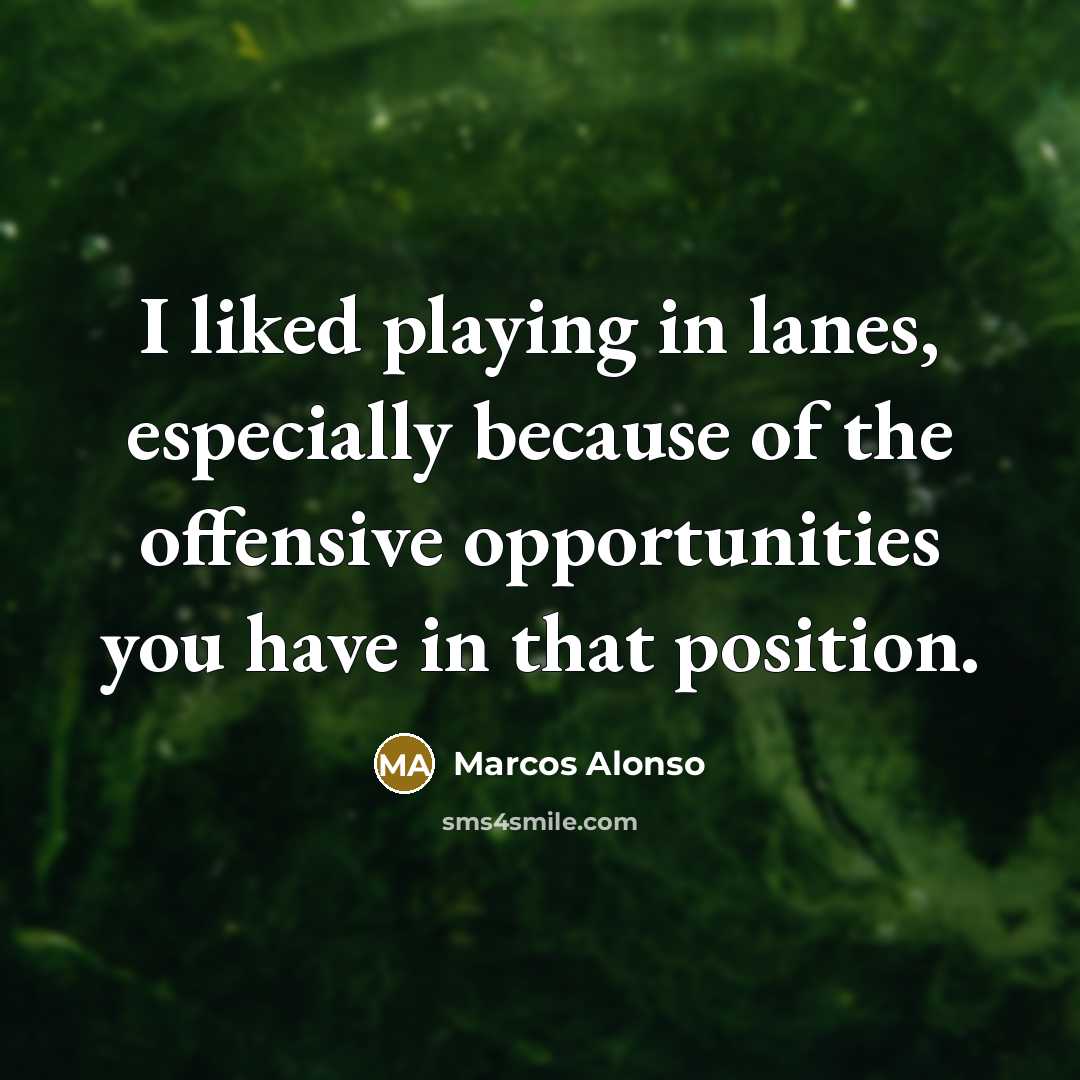 “I liked playing in lanes, especially because of the offensive…” quote by Marcos Alonso