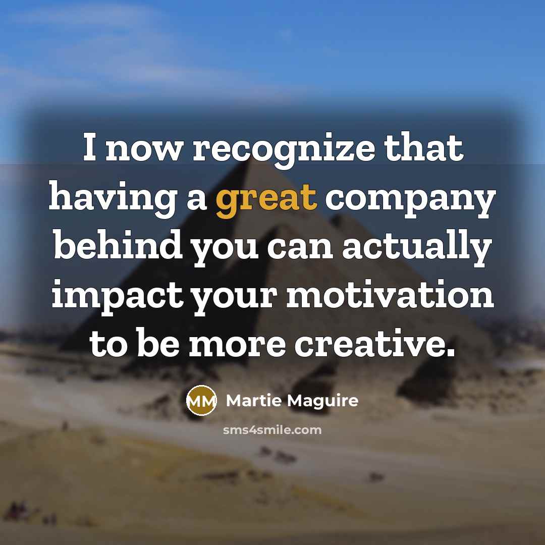 “I now recognize that having a great company behind you…” quote by Martie Maguire