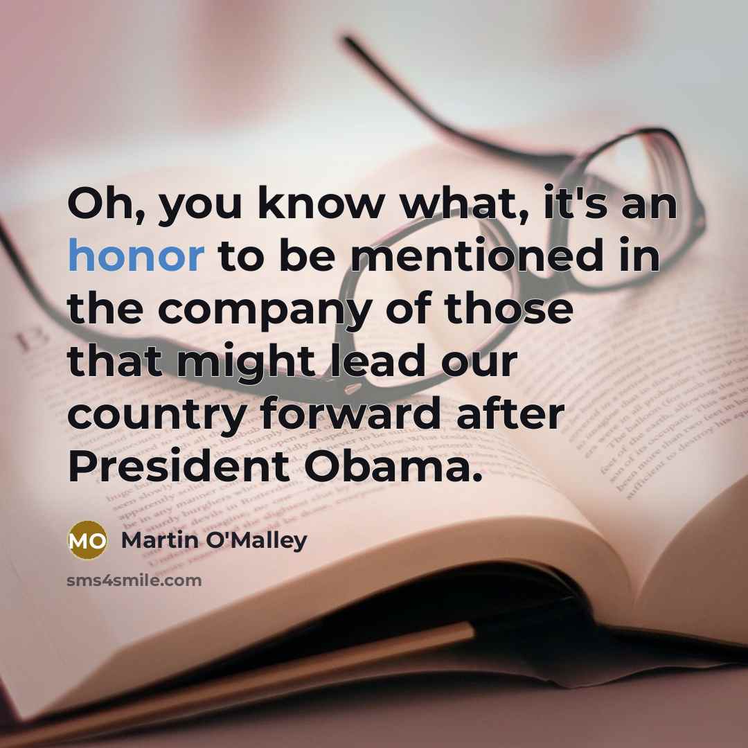“Oh, you know what, it's an honor to be mentioned…” quote by Martin O'Malley