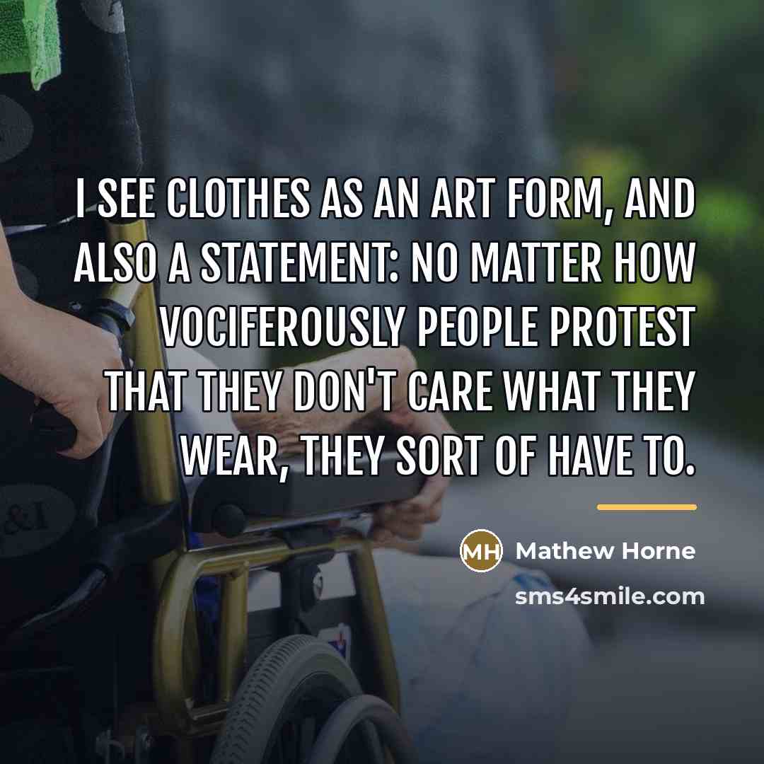 “I see clothes as an art form, and also a…” quote by Mathew Horne