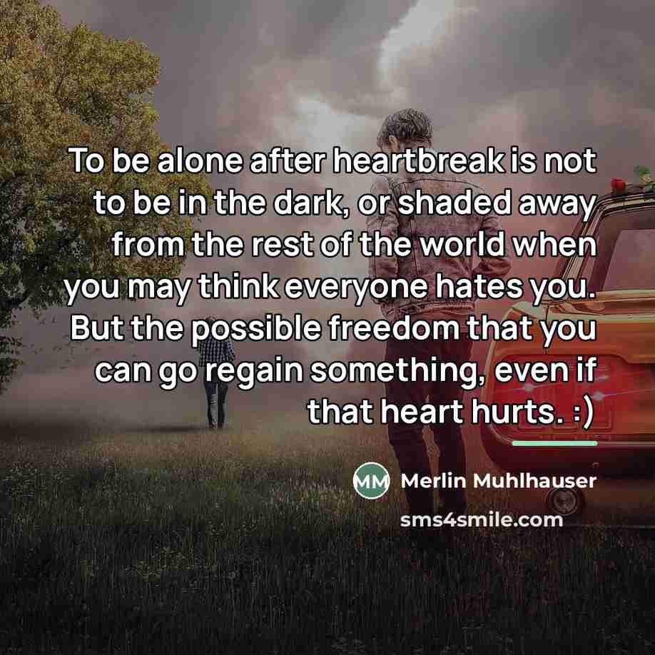 “To be alone after heartbreak is not to be in…” quote by Merlin Muhlhauser