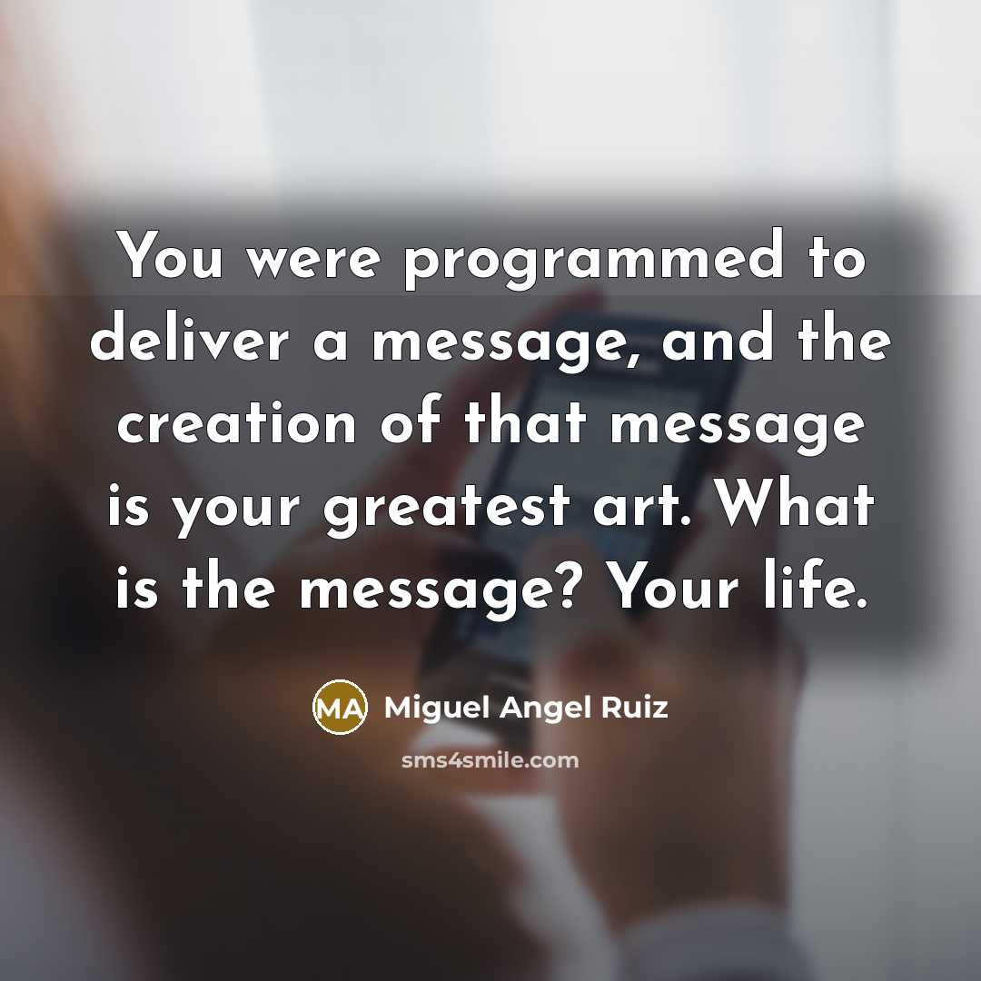 “You were programmed to deliver a message, and the creation…” quote by Miguel Angel Ruiz