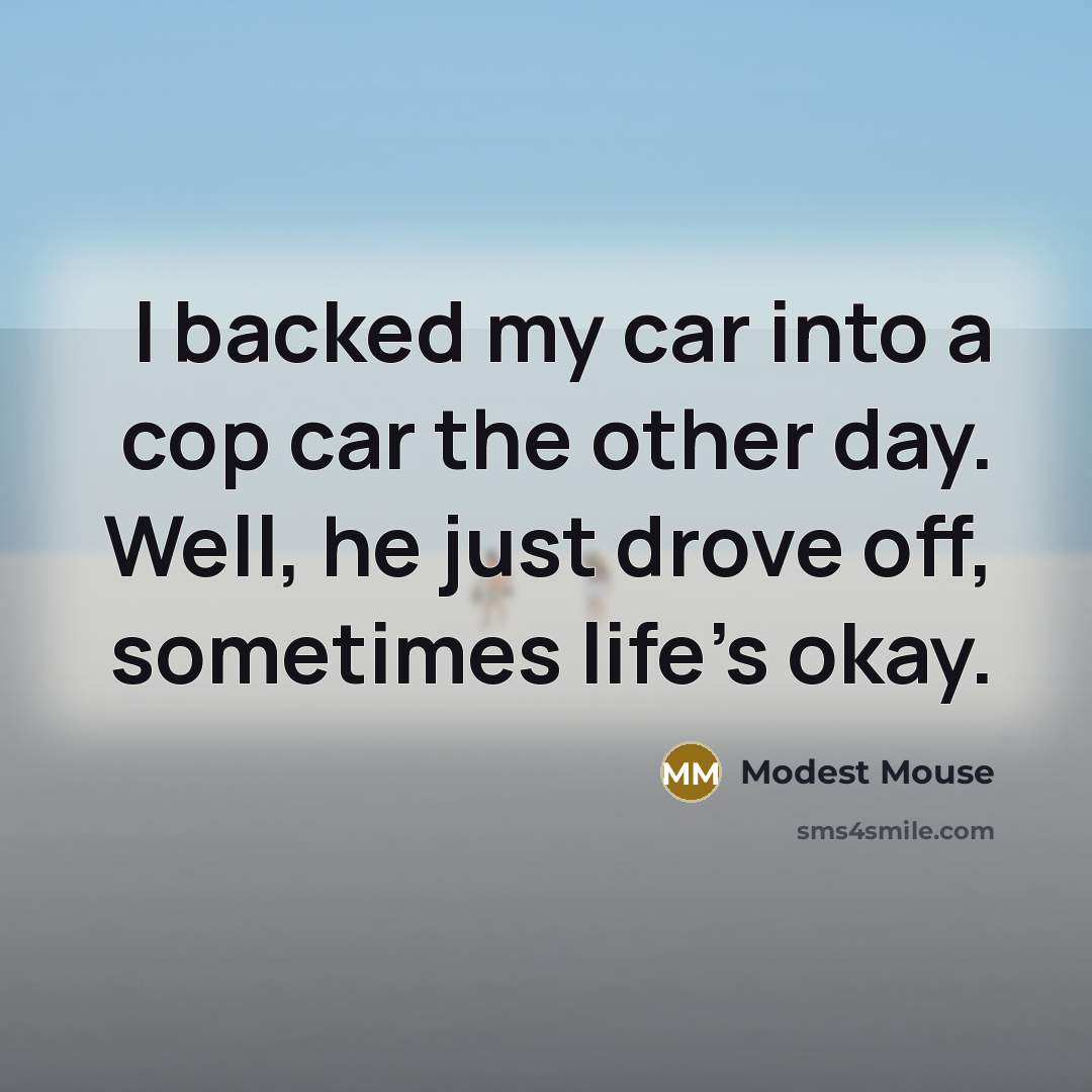 “I backed my car into a cop car the other…” quote by Modest Mouse