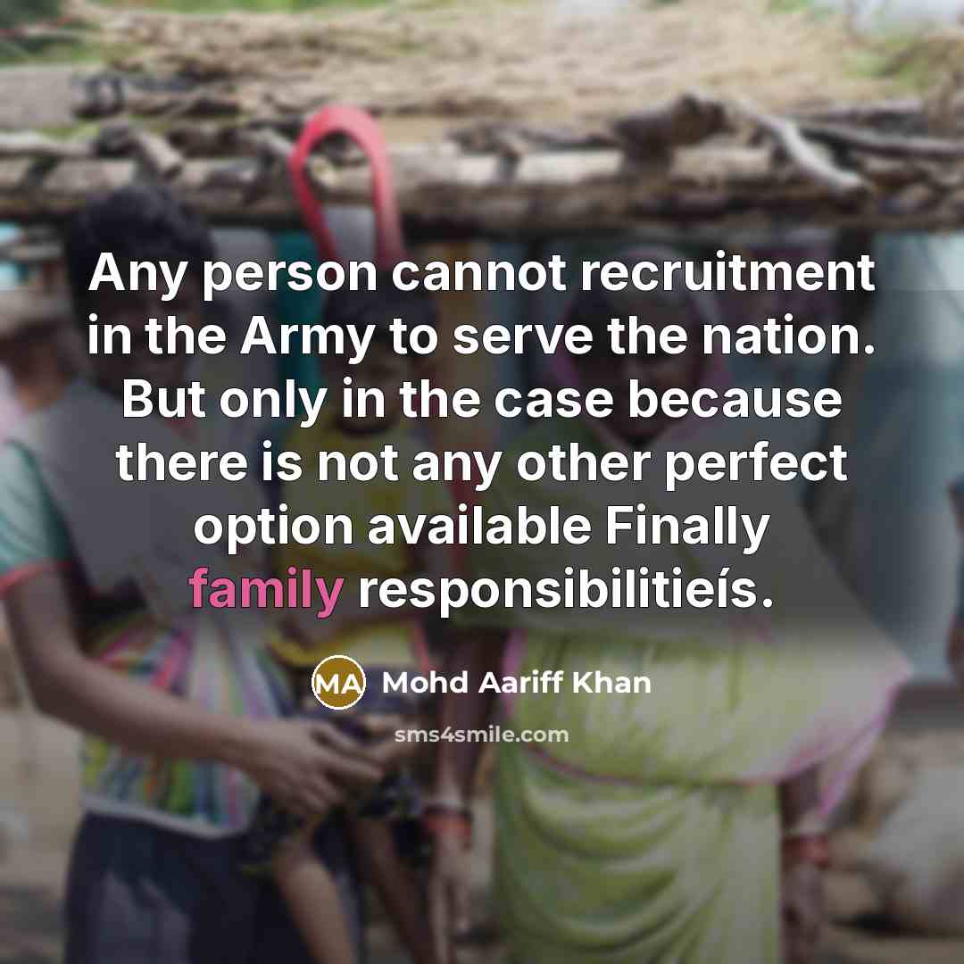 “Any person cannot recruitment in the Army to serve the nation. But only in the case because there is not any other perfect option available Finally family responsibilitieís.” quote by Mohd Aariff Khan