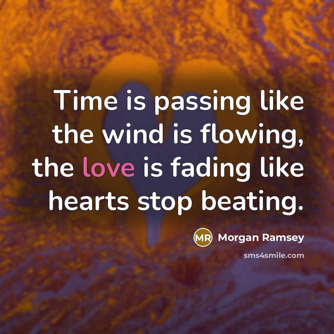 “Time is passing like the wind is flowing, the love…” quote by Morgan Ramsey