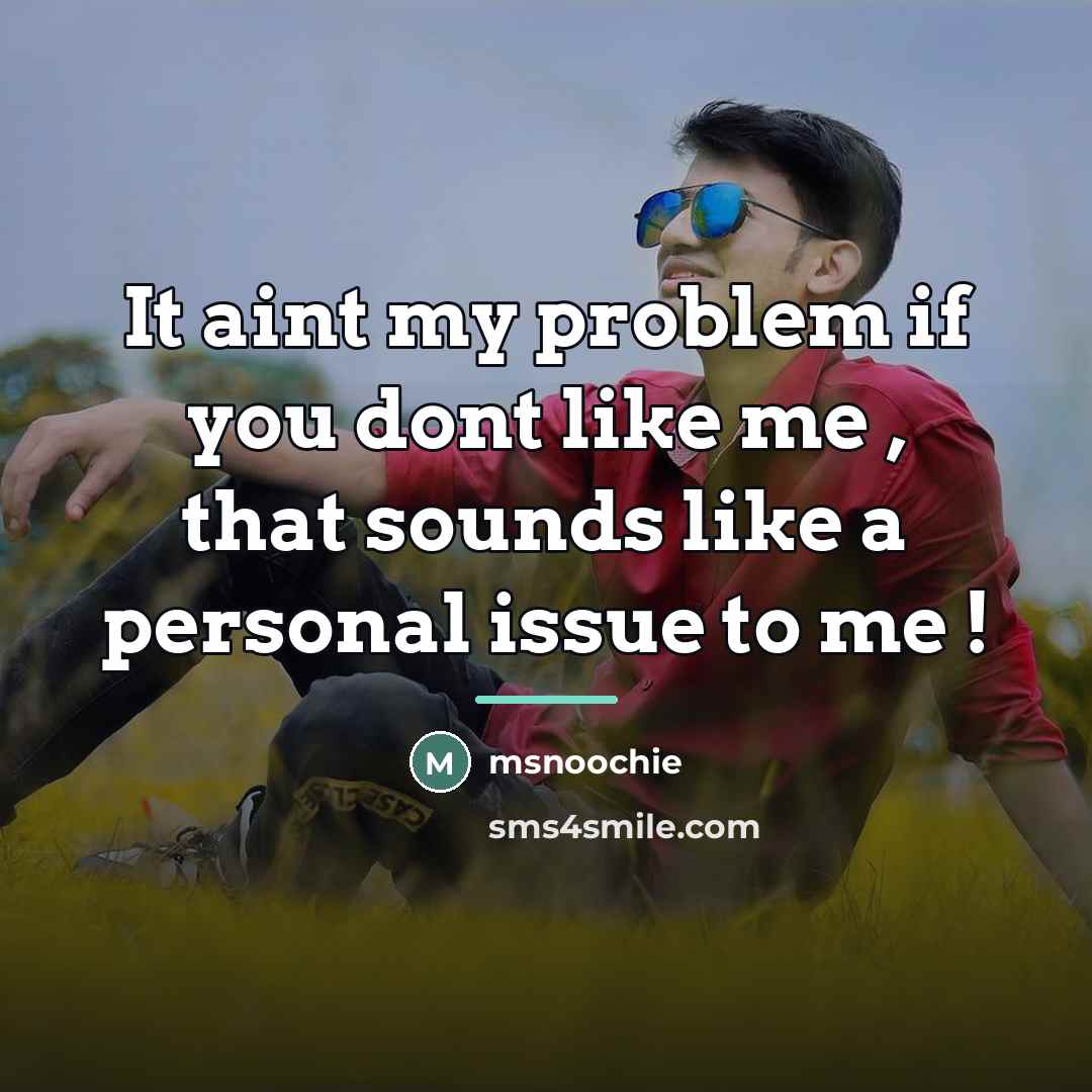 “It aint my problem if you dont like me ,…” quote by Msnoochie
