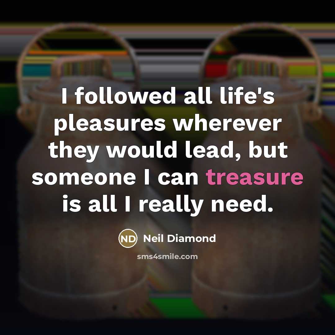 “I followed all life's pleasures wherever they would lead, but…” quote by Neil Diamond