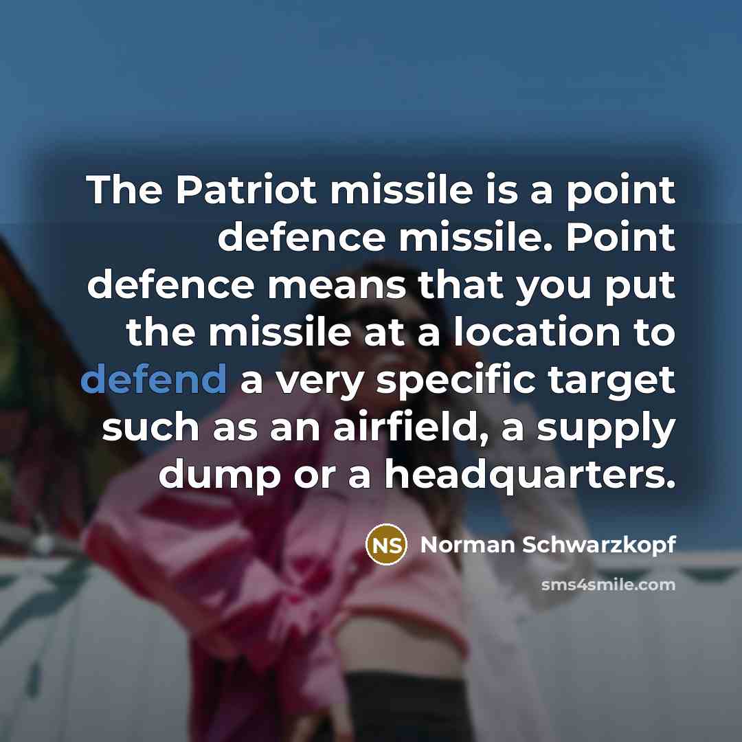 “The Patriot missile is a point defence missile. Point defence…” quote by Norman Schwarzkopf