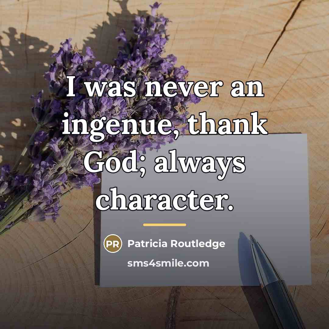 “I was never an ingenue, thank God; always character.…” quote by Patricia Routledge