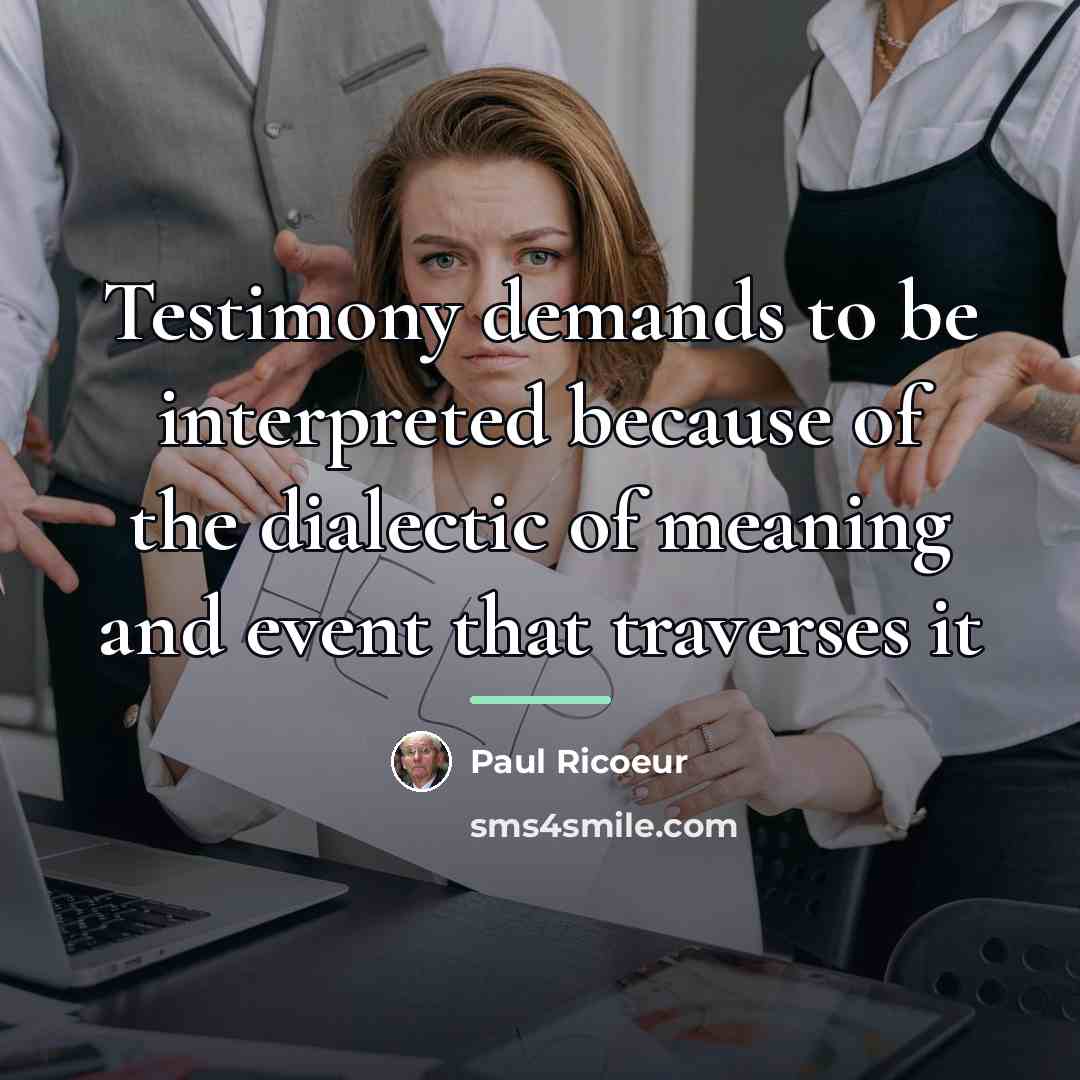 “Testimony demands to be interpreted because of the dialectic of…” quote by Paul Ricoeur