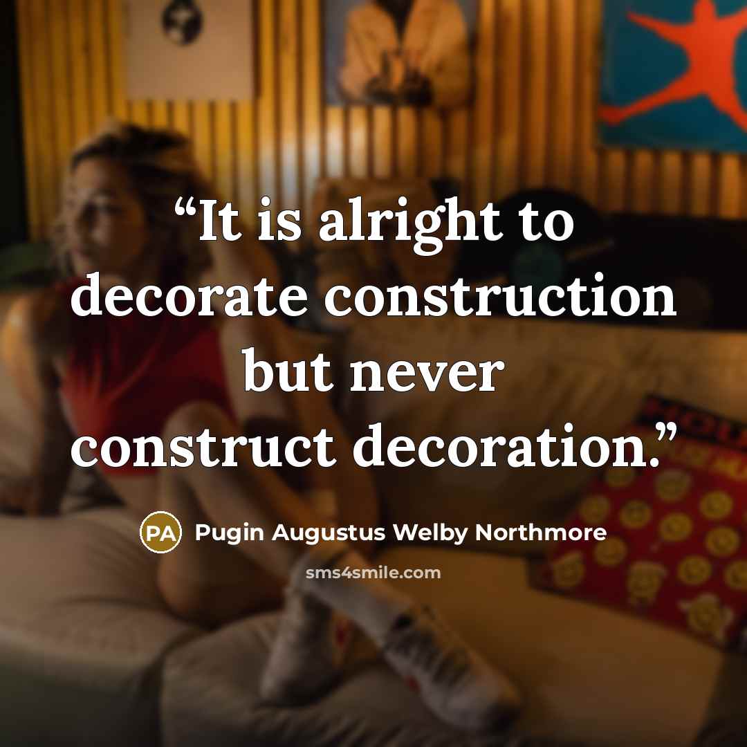 “It is alright to decorate construction but never construct decoration.” quote by Pugin Augustus Welby Northmore